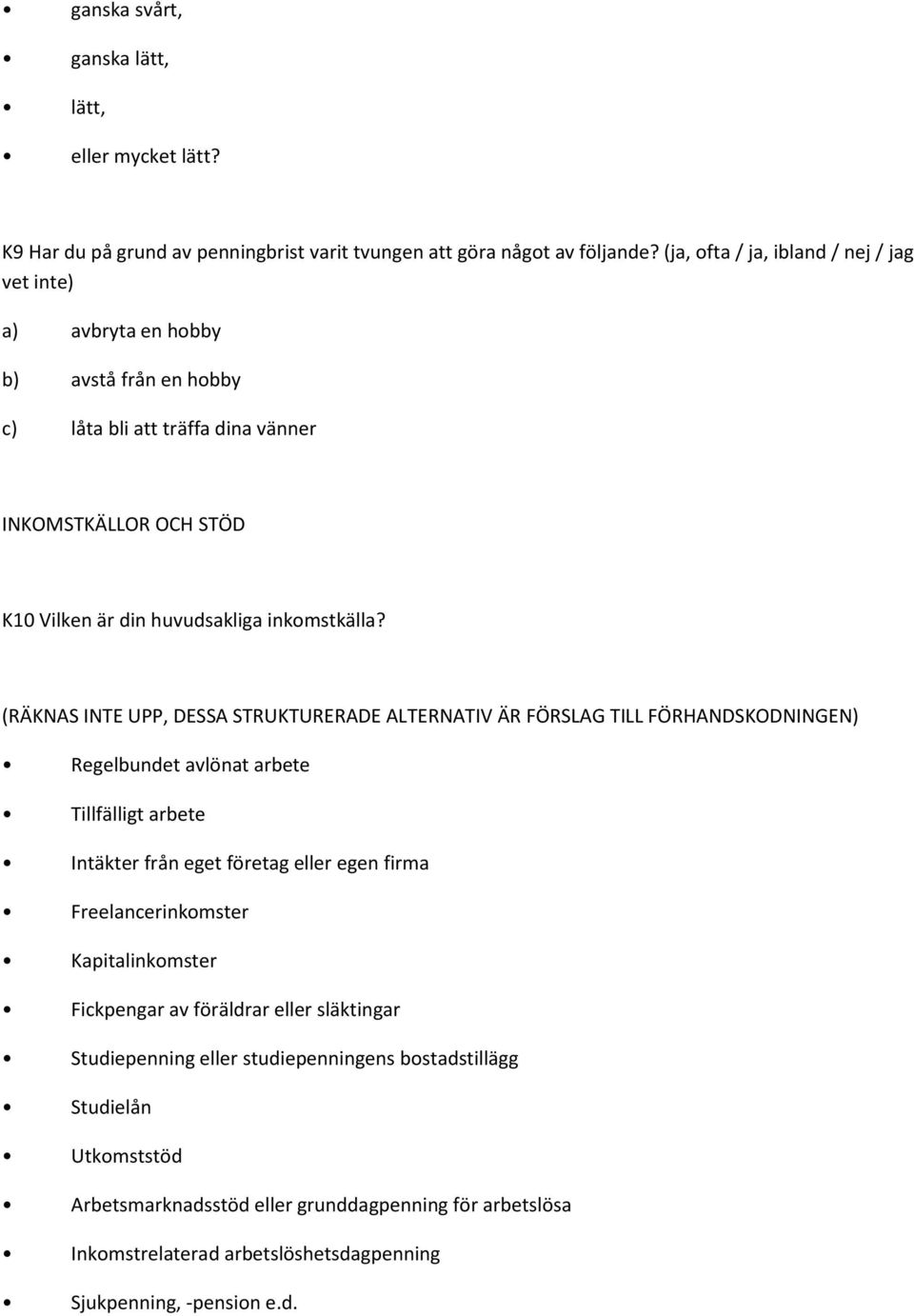 (RÄKNAS INTE UPP, DESSA STRUKTURERADE ALTERNATIV ÄR FÖRSLAG TILL FÖRHANDSKODNINGEN) Regelbundet avlönat arbete Tillfälligt arbete Intäkter från eget företag eller egen firma