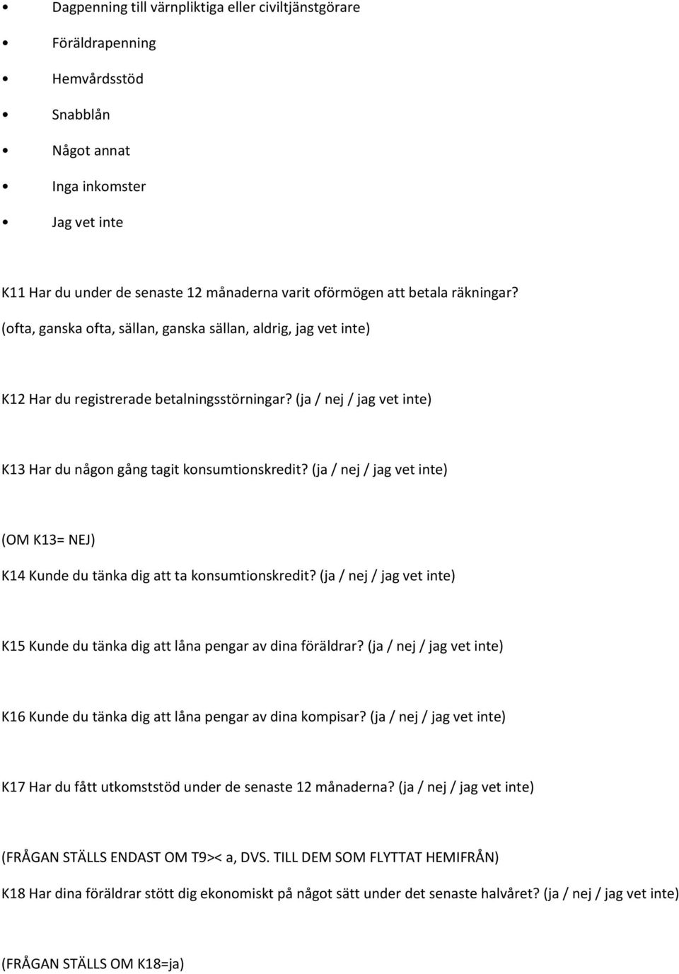 (ja / nej / jag vet inte) (OM K13= NEJ) K14 Kunde du tänka dig att ta konsumtionskredit? (ja / nej / jag vet inte) K15 Kunde du tänka dig att låna pengar av dina föräldrar?