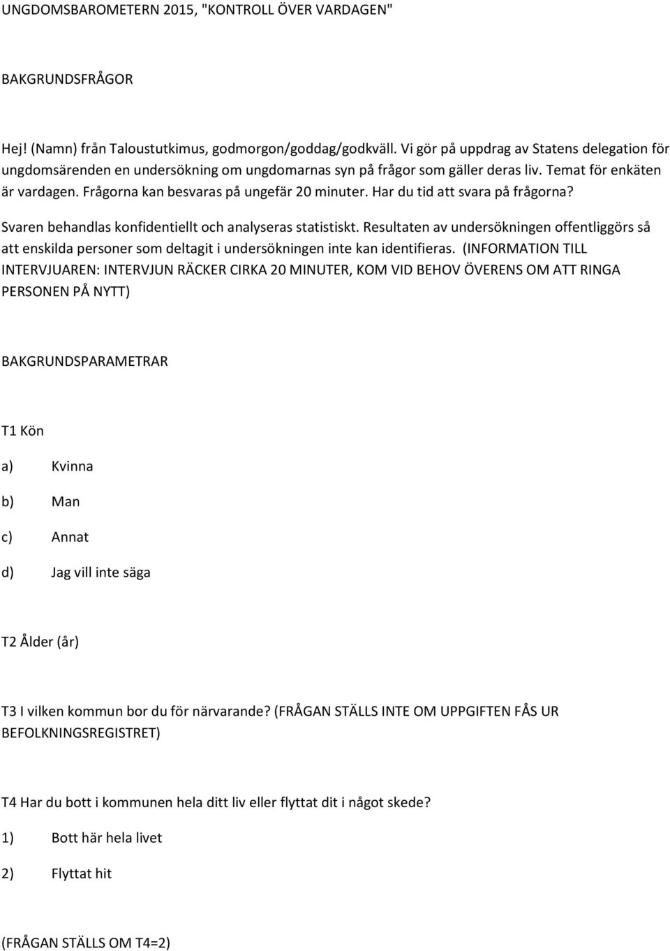 Frågorna kan besvaras på ungefär 20 minuter. Har du tid att svara på frågorna? Svaren behandlas konfidentiellt och analyseras statistiskt.