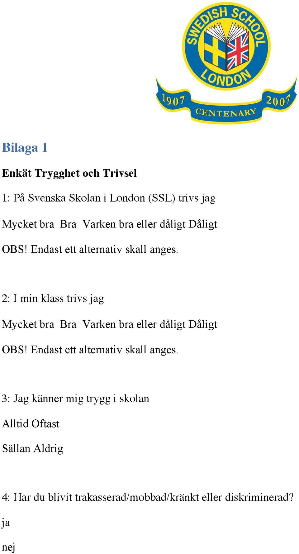 2: I min klass trivs jag Mycket bra Bra  3: Jag känner mig trygg i skolan Alltid Oftast Sällan Aldrig