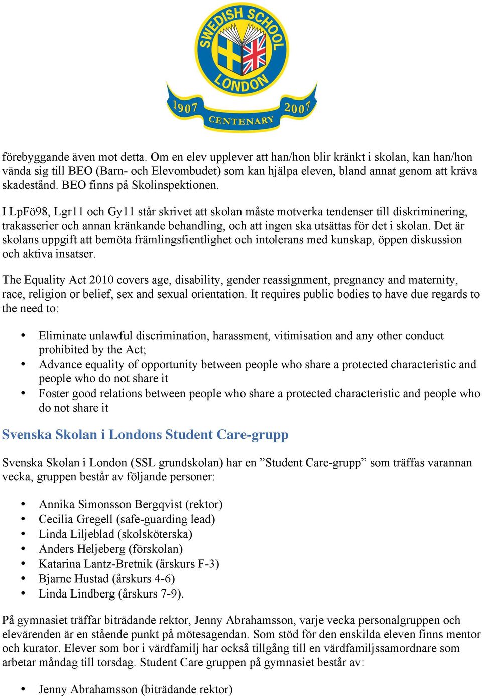 I LpFö98, Lgr11 och Gy11 står skrivet att skolan måste motverka tendenser till diskriminering, trakasserier och annan kränkande behandling, och att ingen ska utsättas för det i skolan.