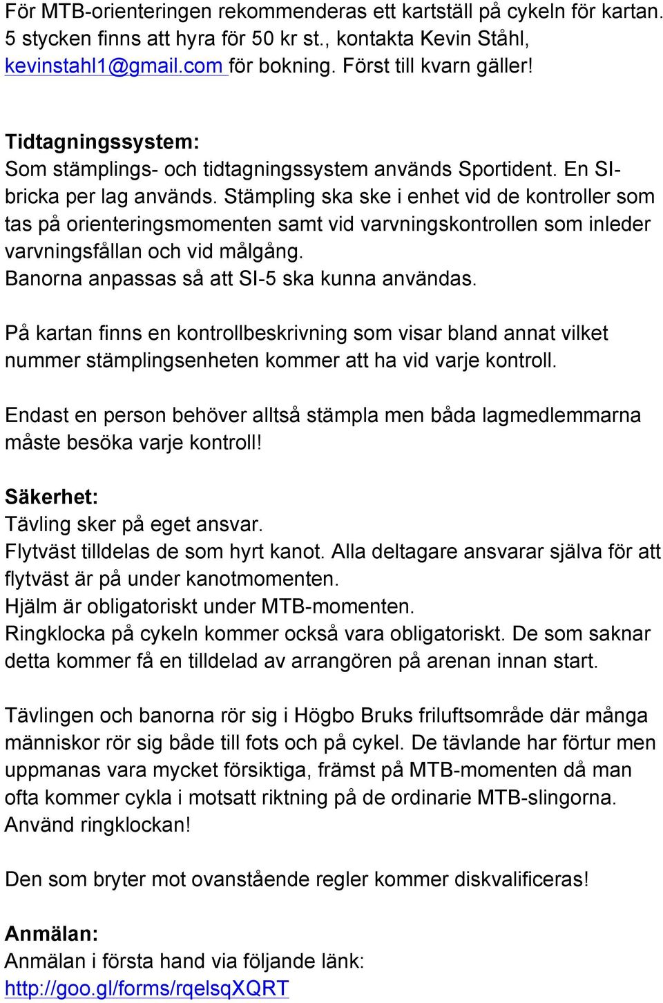 Stämpling ska ske i enhet vid de kontroller som tas på orienteringsmomenten samt vid varvningskontrollen som inleder varvningsfållan och vid målgång. Banorna anpassas så att SI-5 ska kunna användas.