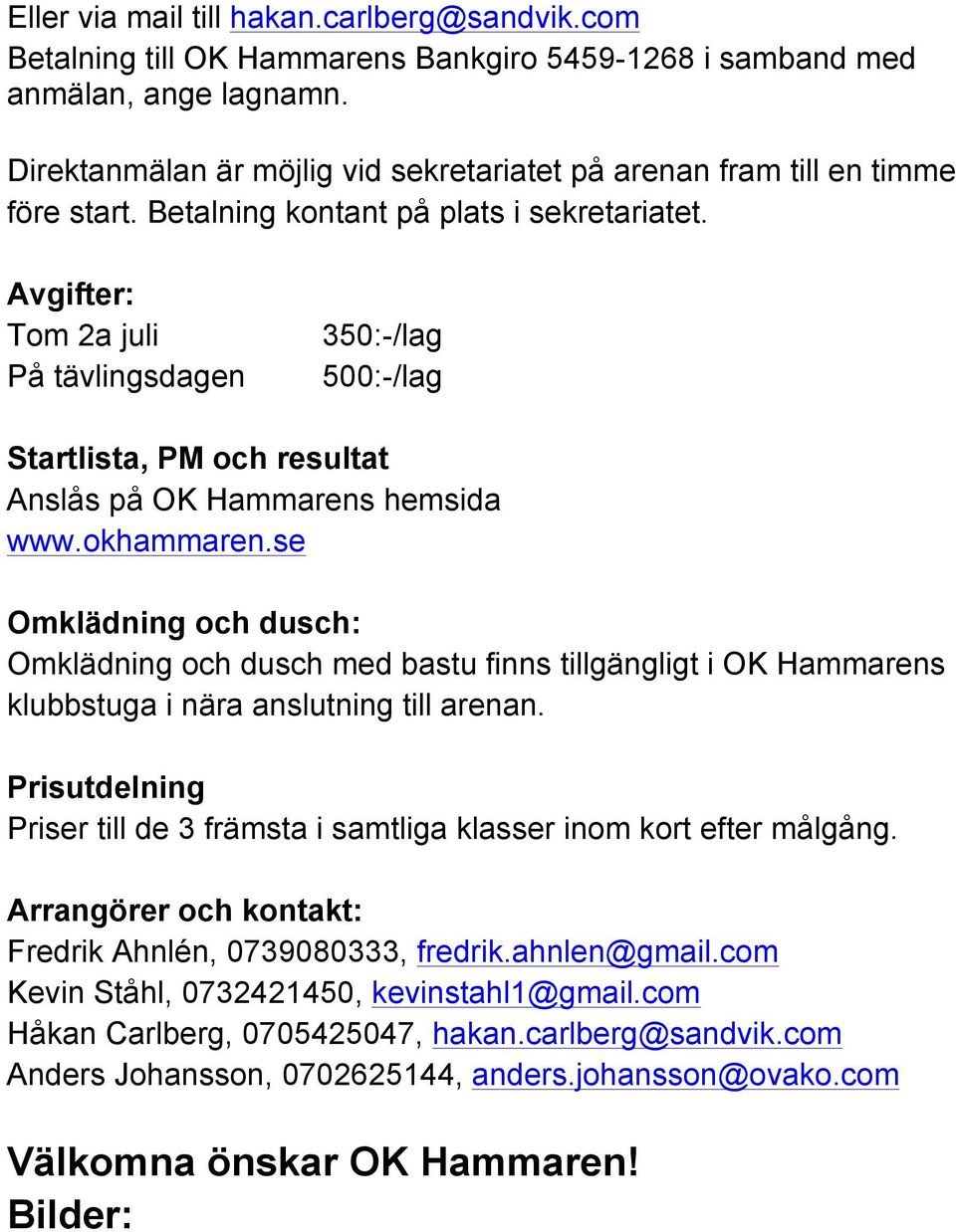 Avgifter: Tom 2a juli På tävlingsdagen 350:-/lag 500:-/lag Startlista, PM och resultat Anslås på OK Hammarens hemsida www.okhammaren.