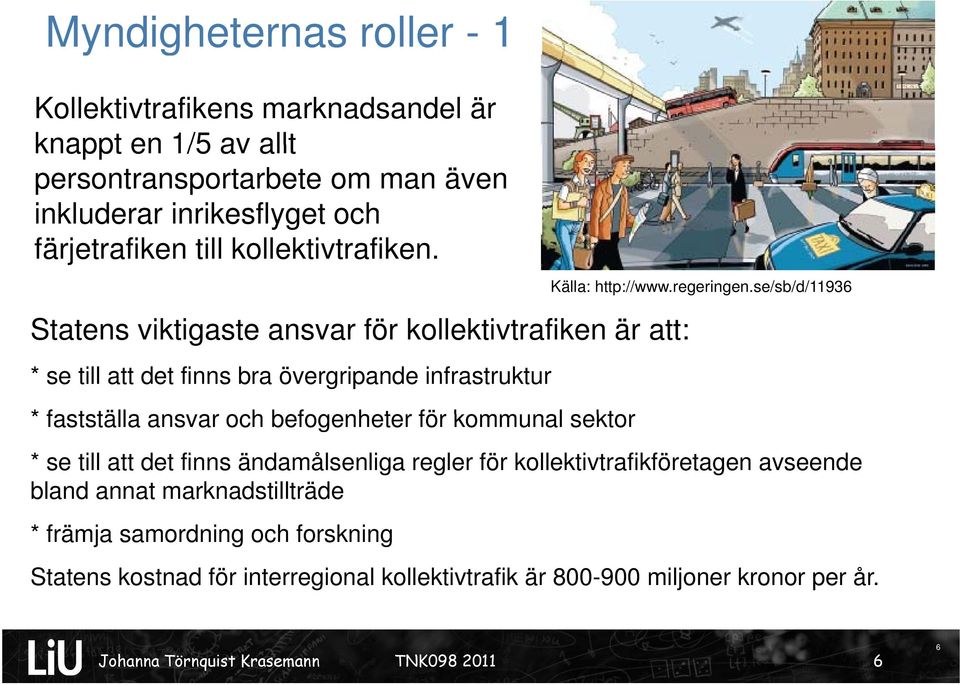 Statens viktigaste ansvar för kollektivtrafiken är att: * se till att det finns bra övergripande infrastruktur * fastställa ansvar ar och befogenheter för kommunal