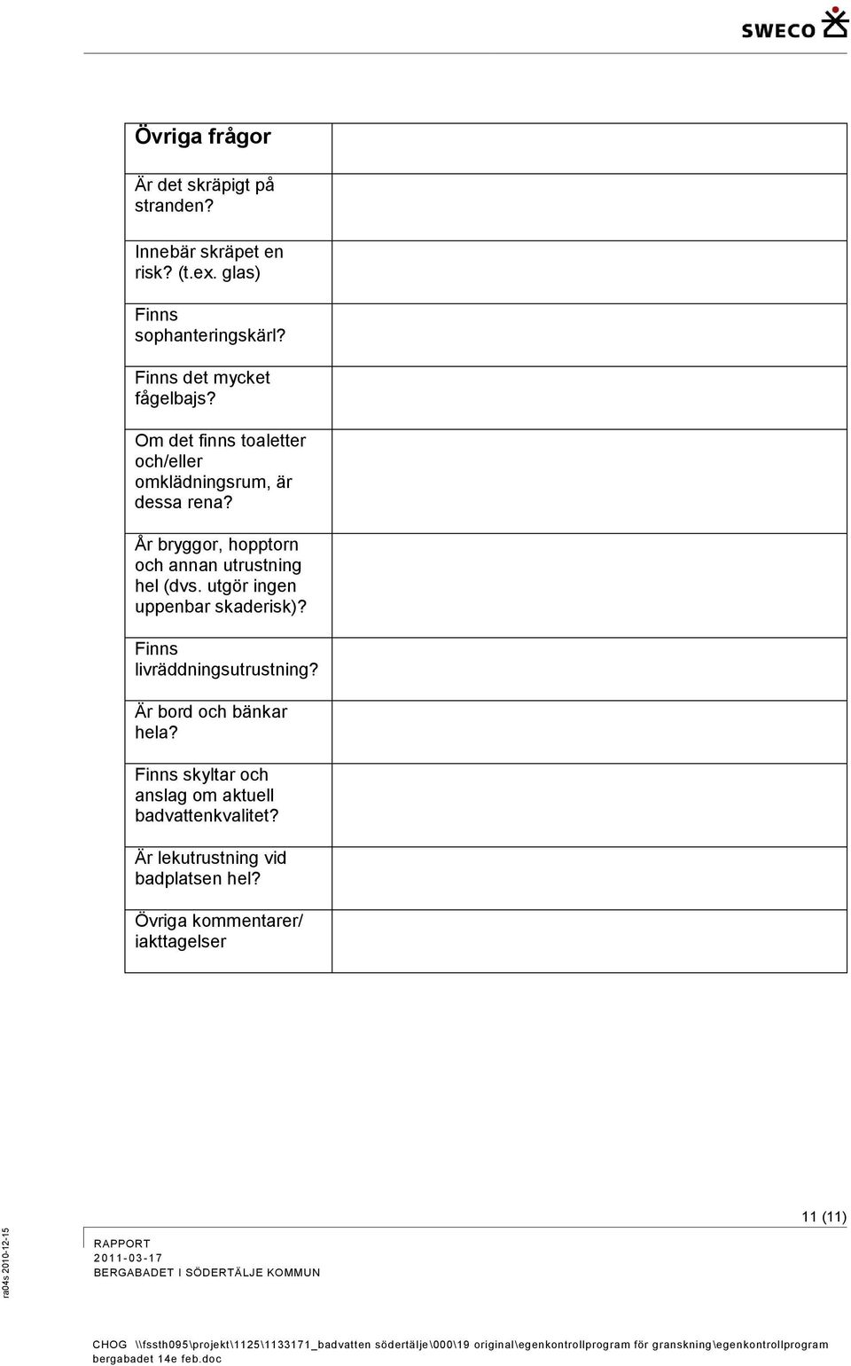 År bryggor, hopptorn och annan utrustning hel (dvs. utgör ingen uppenbar skaderisk)? Finns livräddningsutrustning?