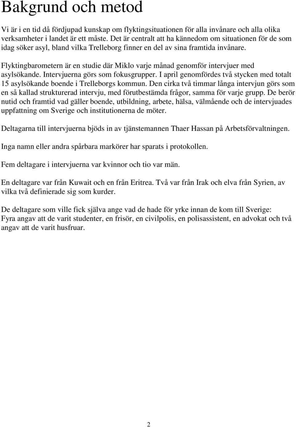 Flyktingbarometern är en studie där Miklo varje månad genomför intervjuer med asylsökande. Intervjuerna görs som fokusgrupper.