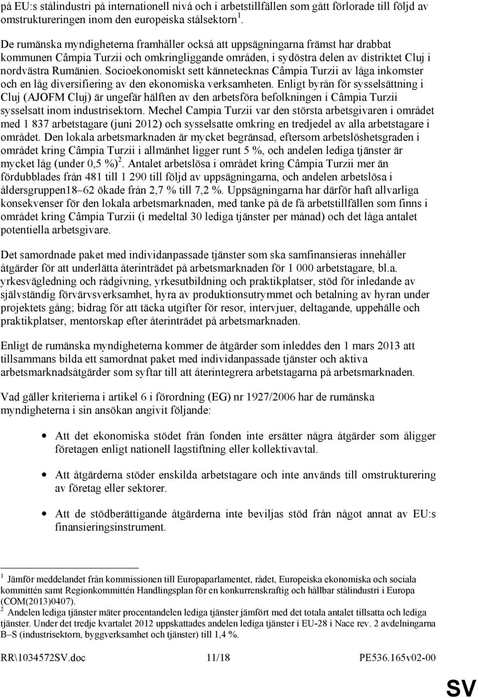 Socioekonomiskt sett kännetecknas Câmpia Turzii av låga inkomster och en låg diversifiering av den ekonomiska verksamheten.