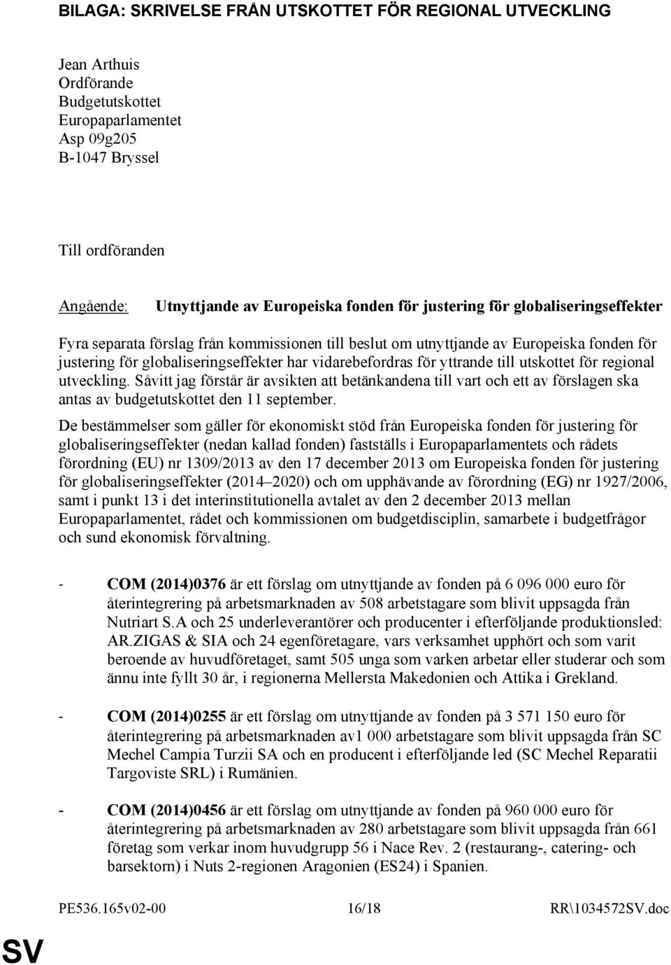 för yttrande till utskottet för regional utveckling. Såvitt jag förstår är avsikten att betänkandena till vart och ett av förslagen ska antas av budgetutskottet den 11 september.