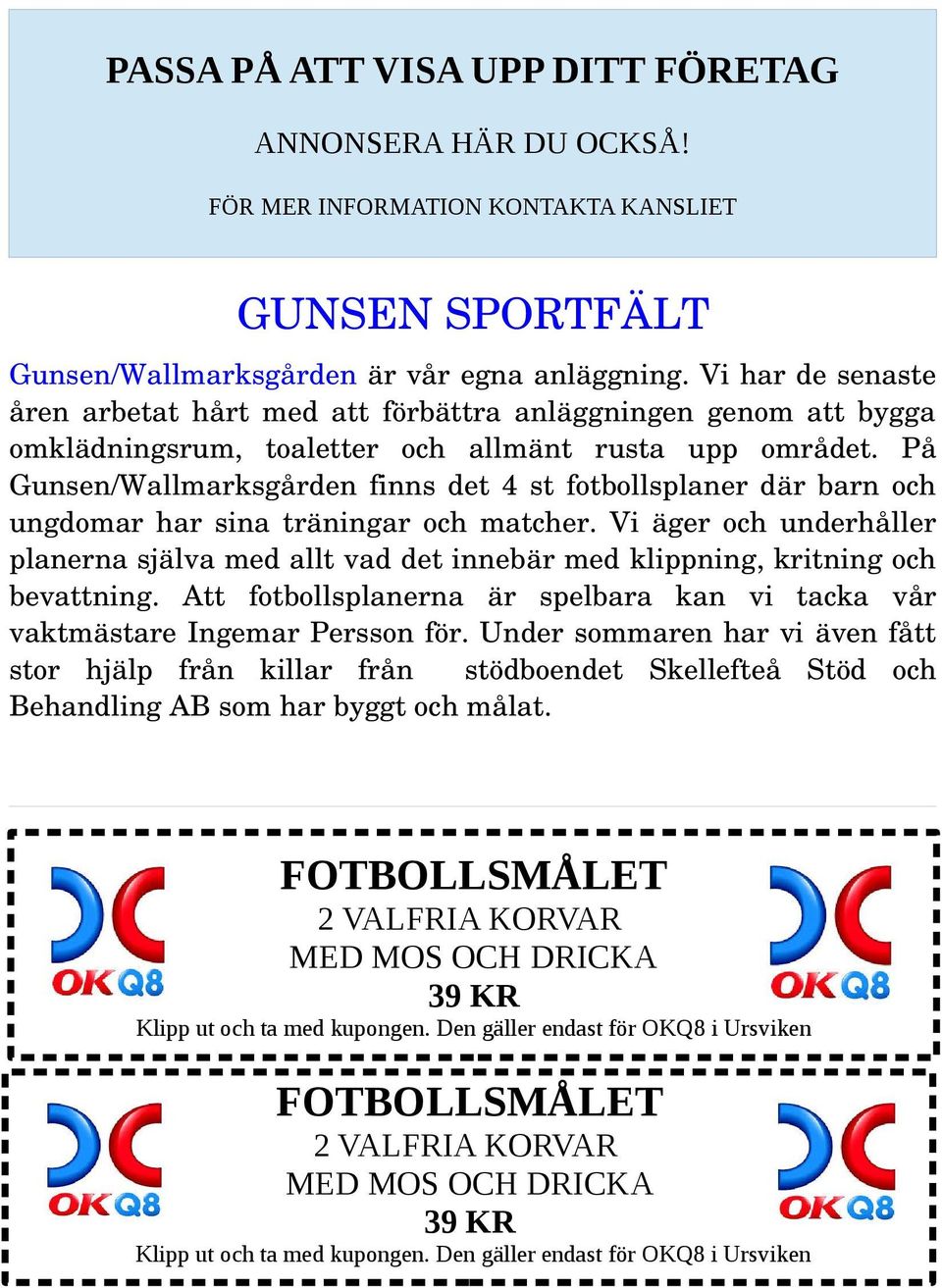 På Gunsen/Wallmarksgården finns det 4 st fotbollsplaner där barn och ungdomar har sina träningar och matcher.