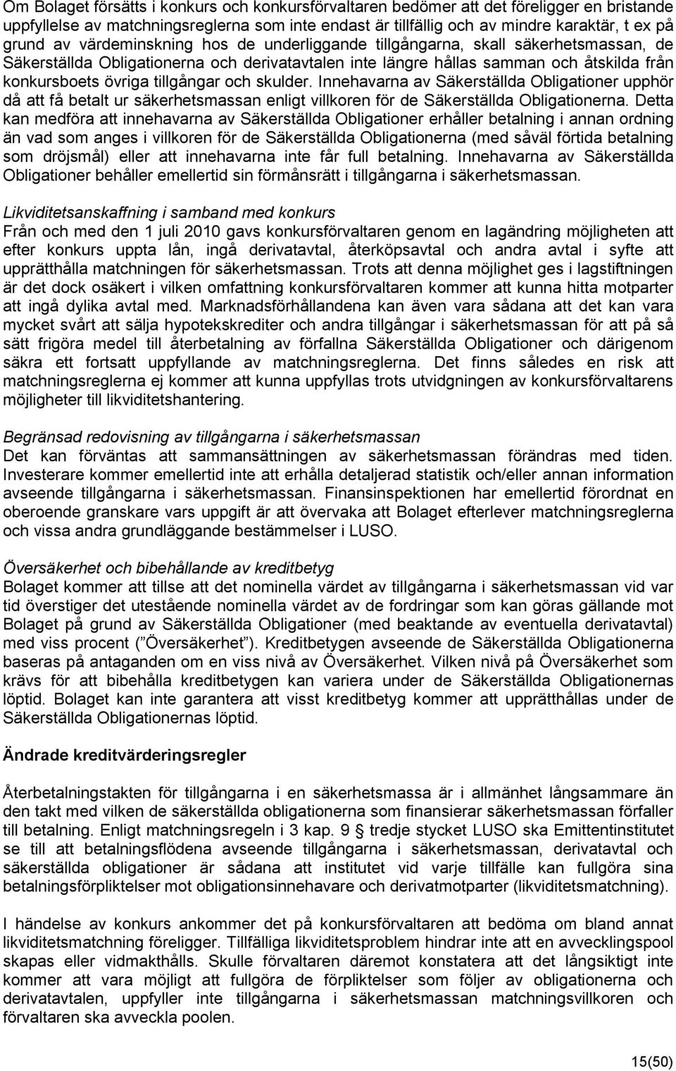 och skulder. Innehavarna av Säkerställda Obligationer upphör då att få betalt ur säkerhetsmassan enligt villkoren för de Säkerställda Obligationerna.