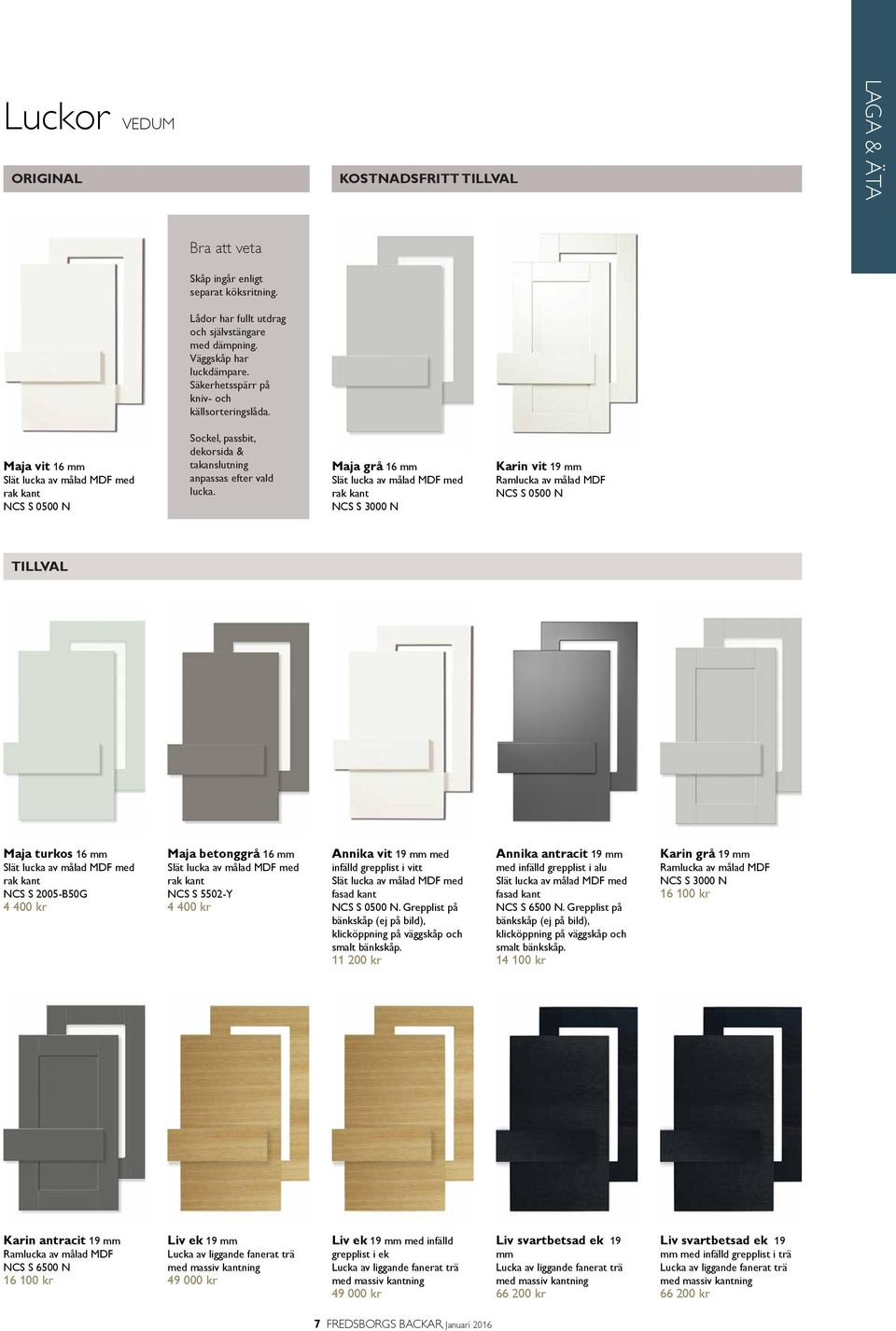 Maja grå 16 mm Slät lucka av målad MDF med rak kant NCS S 3000 N Karin vit 19 mm Ramlucka av målad MDF NCS S 0500 N Maja turkos 16 mm Slät lucka av målad MDF med rak kant NCS S 2005-B50G 4 400 kr