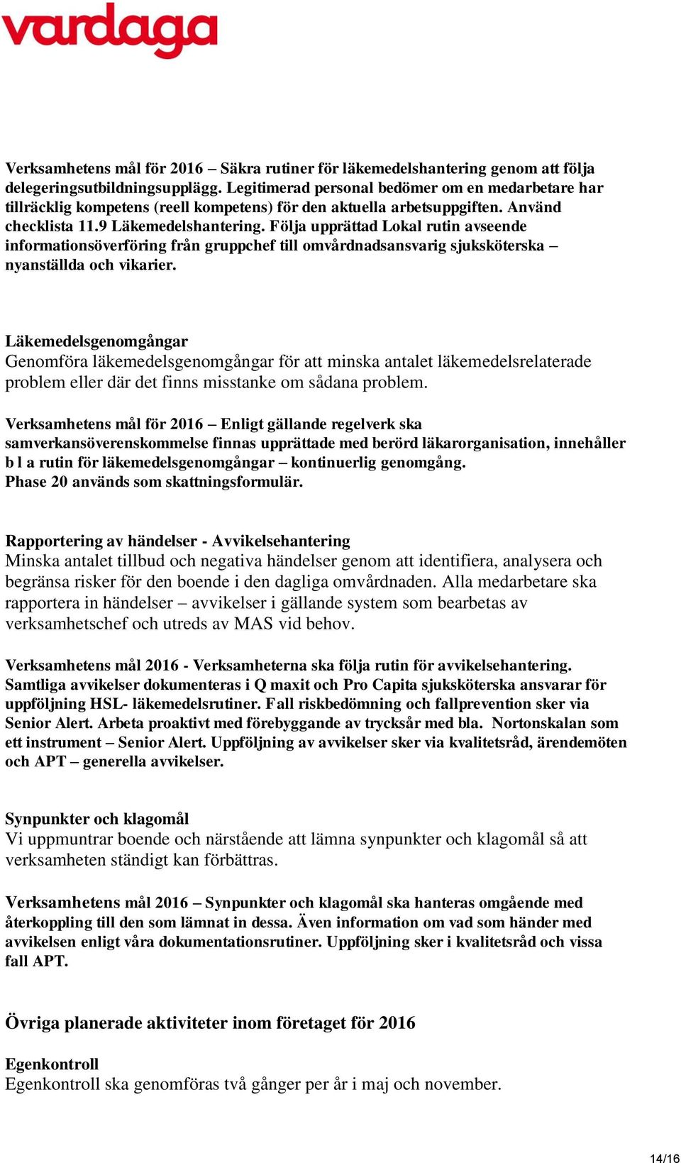 Följa upprättad Lokal rutin avseende informationsöverföring från gruppchef till omvårdnadsansvarig sjuksköterska nyanställda och vikarier.