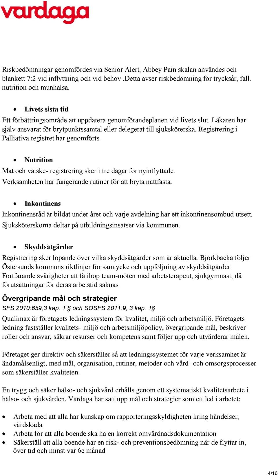 Registrering i Palliativa registret har genomförts. Nutrition Mat och vätske- registrering sker i tre dagar för nyinflyttade. Verksamheten har fungerande rutiner för att bryta nattfasta.