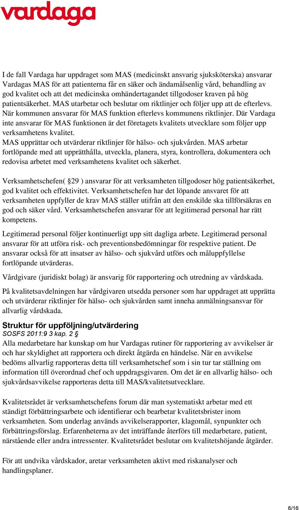 När kommunen ansvarar för MAS funktion efterlevs kommunens riktlinjer. Där Vardaga inte ansvarar för MAS funktionen är det företagets kvalitets utvecklare som följer upp verksamhetens kvalitet.