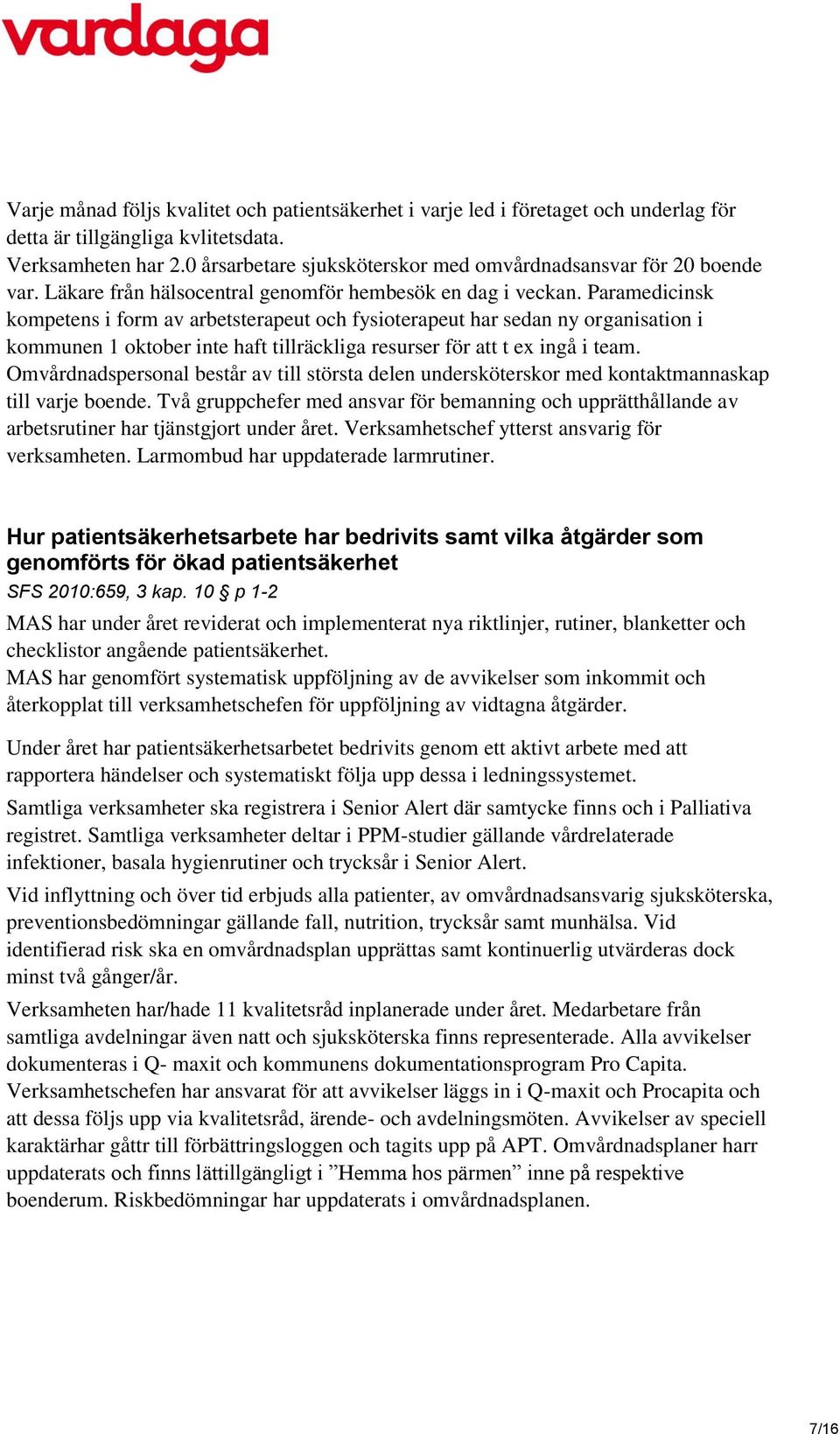 Paramedicinsk kompetens i form av arbetsterapeut och fysioterapeut har sedan ny organisation i kommunen 1 oktober inte haft tillräckliga resurser för att t ex ingå i team.