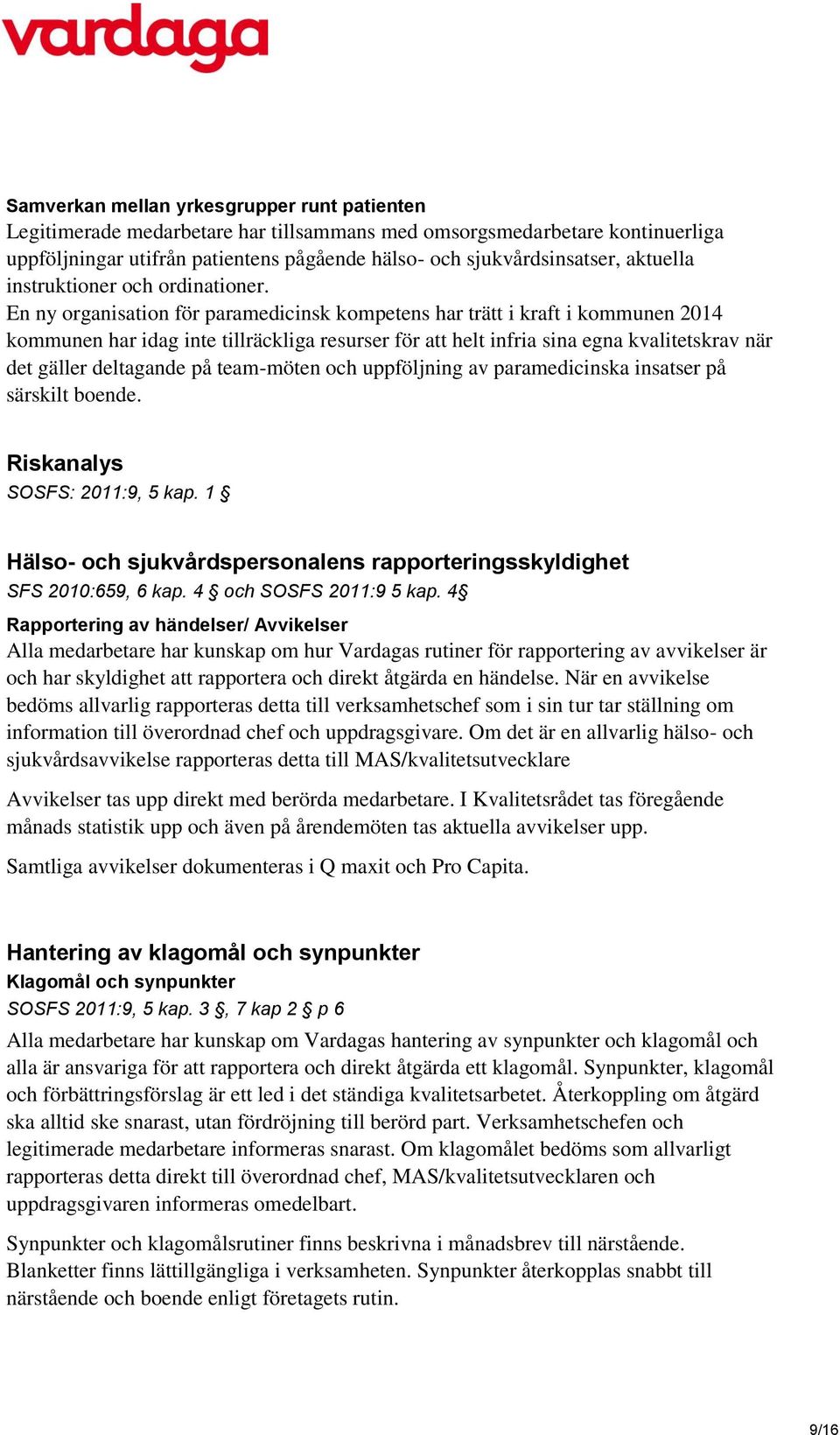 En ny organisation för paramedicinsk kompetens har trätt i kraft i kommunen 2014 kommunen har idag inte tillräckliga resurser för att helt infria sina egna kvalitetskrav när det gäller deltagande på