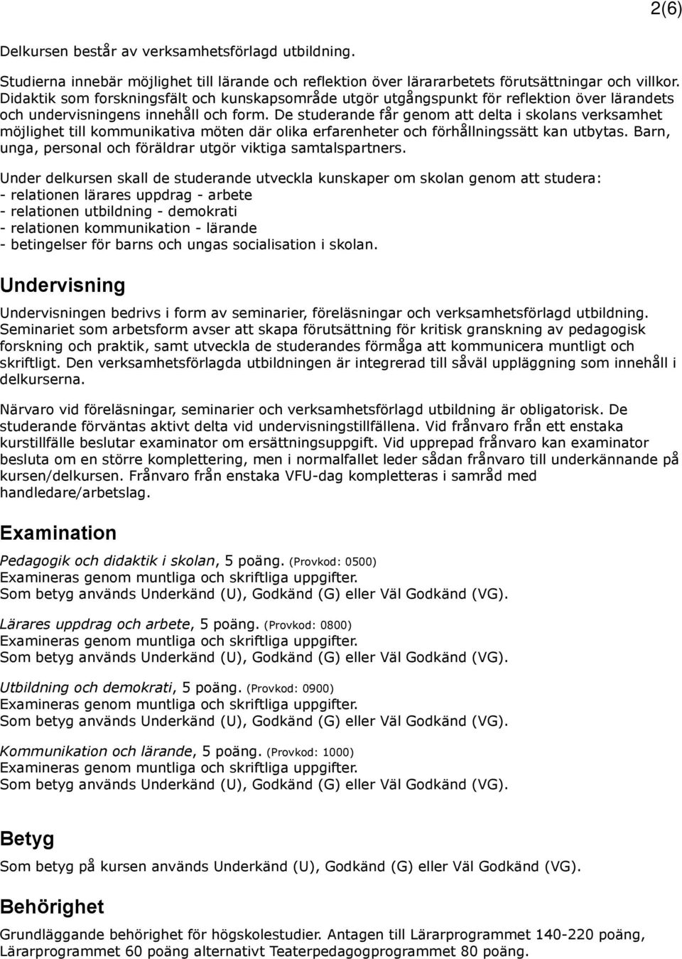 De studerande får genom att delta i skolans verksamhet möjlighet till kommunikativa möten där olika erfarenheter och förhållningssätt kan utbytas.
