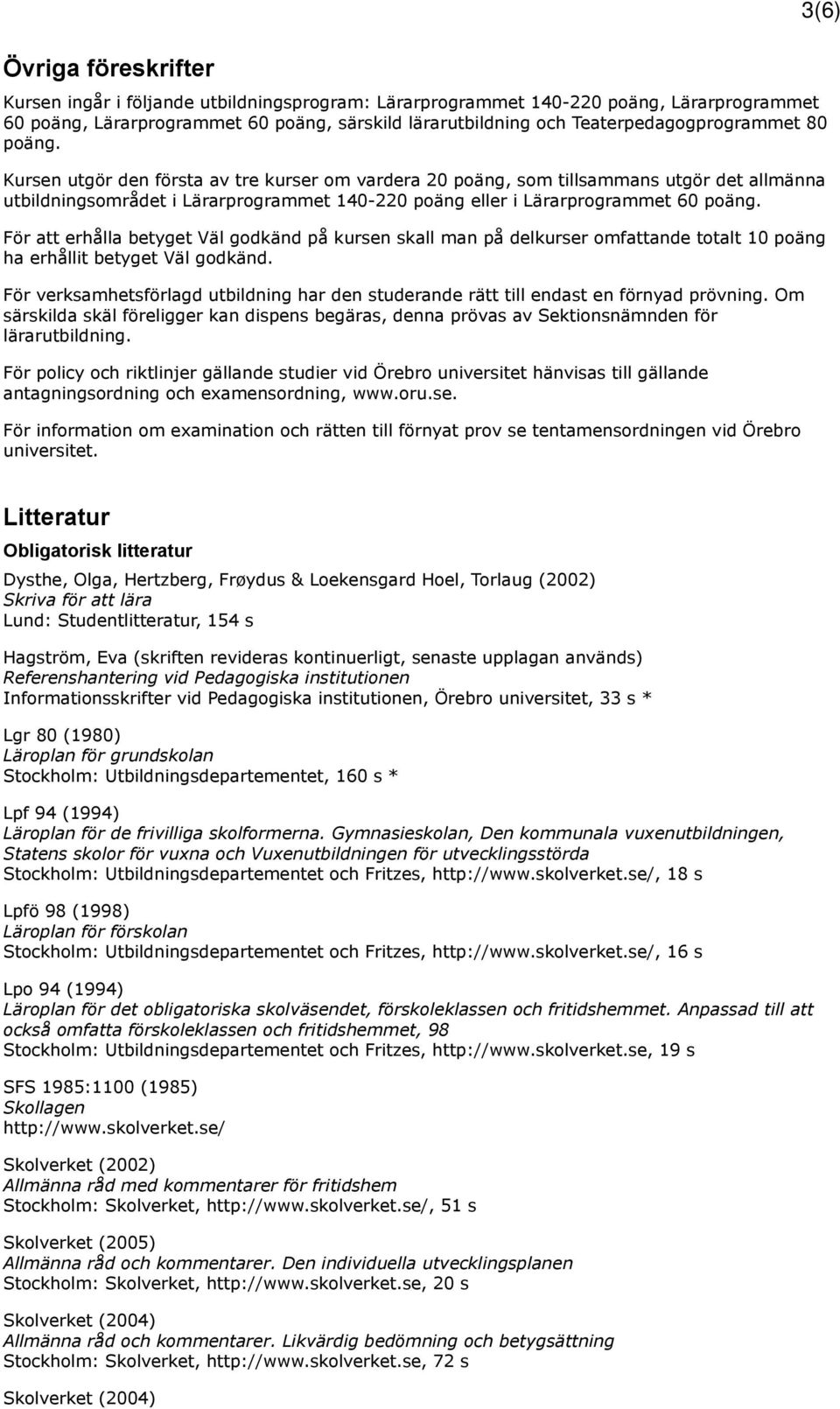 För att erhålla betyget Väl godkänd på kursen skall man på delkurser omfattande totalt 10 poäng ha erhållit betyget Väl godkänd.