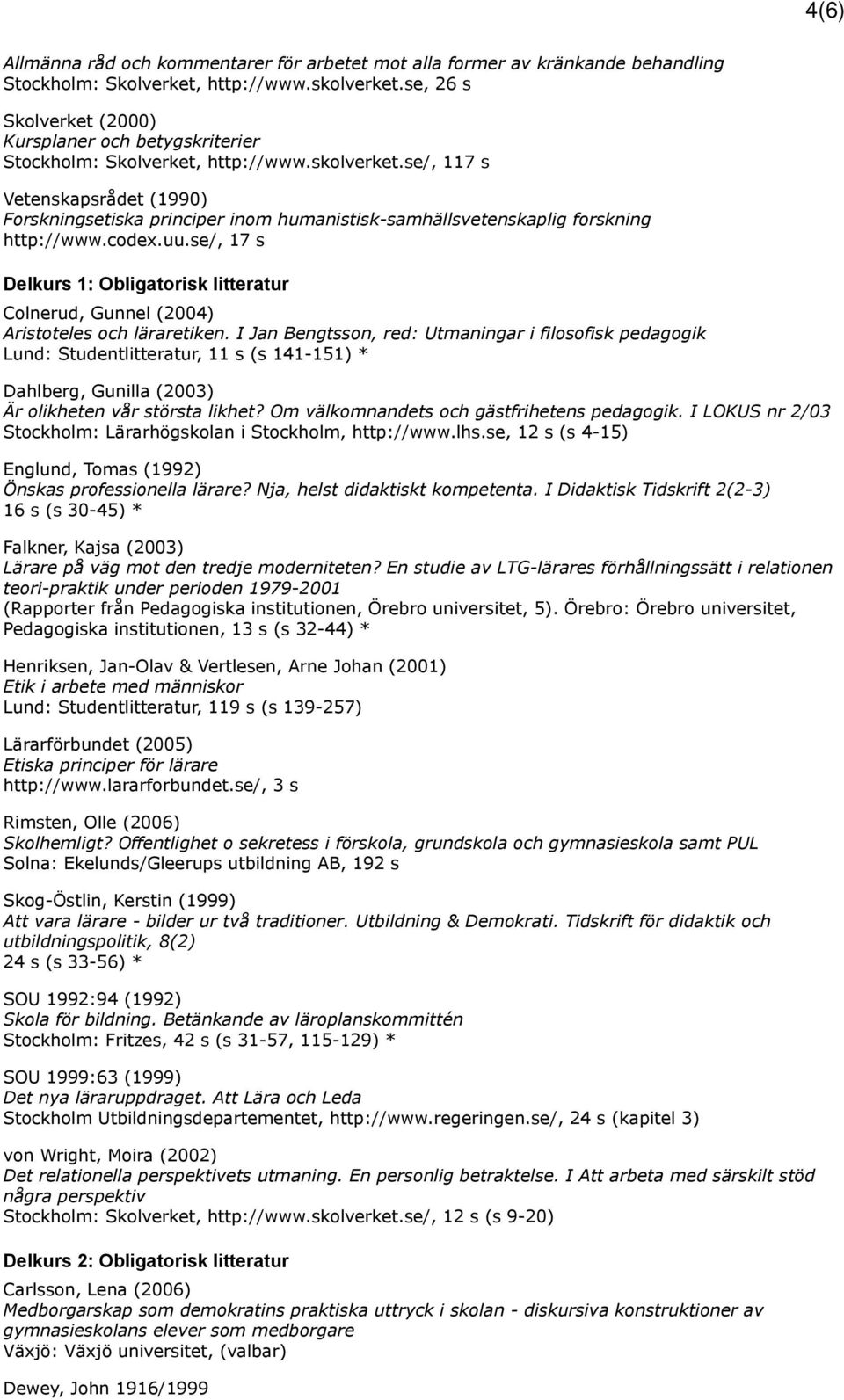 se/, 117 s Vetenskapsrådet (1990) Forskningsetiska principer inom humanistisk-samhällsvetenskaplig forskning http://www.codex.uu.