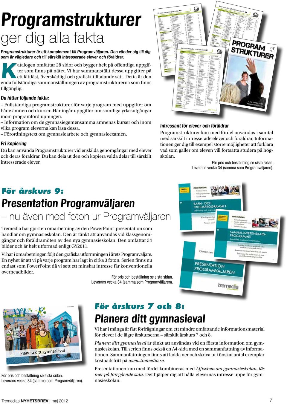 Vi har sammanställt dessa uppgifter på ett lättläst, överskådligt och grafiskt tilltalande sätt. Detta är den enda fullständiga sammanställningen av programstrukturerna som finns tillgänglig.