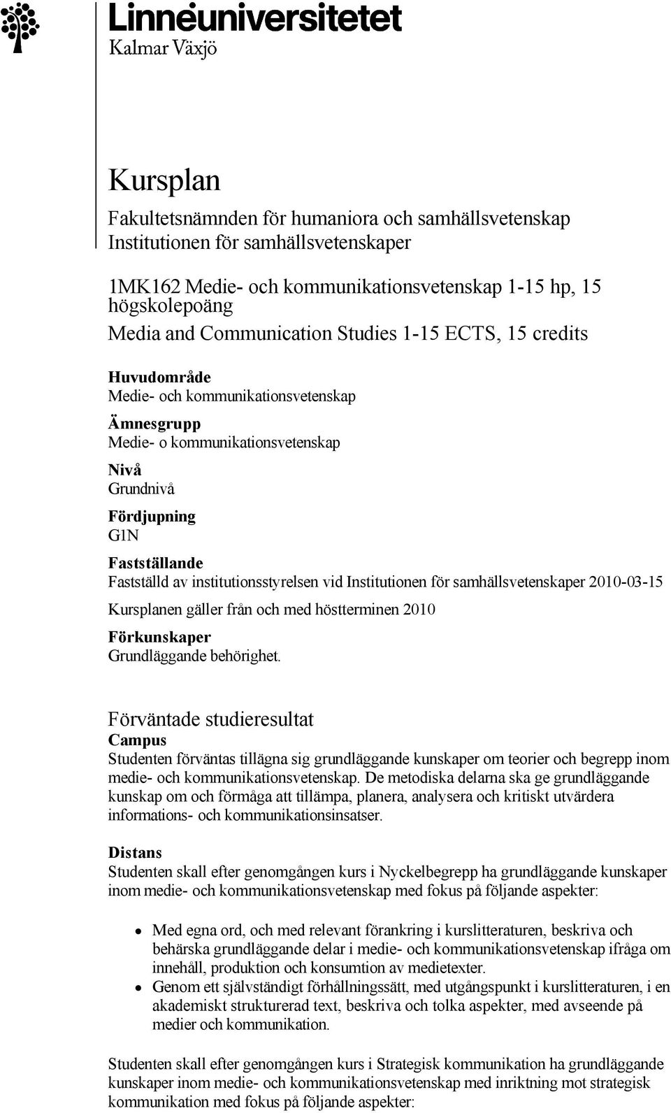 Institutionen för samhällsvetenskaper 2010 03 15 Kursplanen gäller från och med höstterminen 2010 Förkunskaper Grundläggande behörighet.