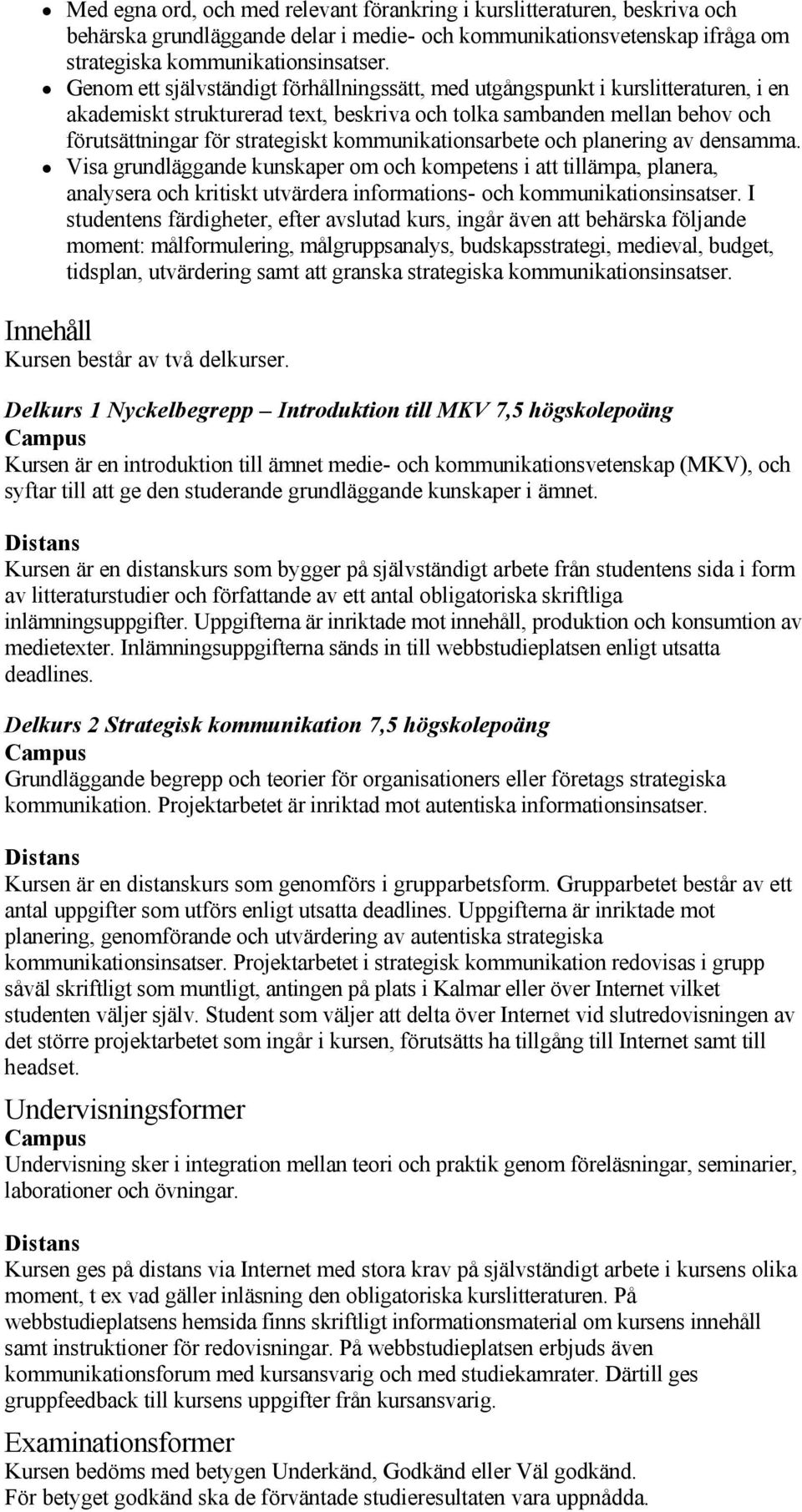 kommunikationsarbete och planering av densamma. Visa grundläggande kunskaper om och kompetens i att tillämpa, planera, analysera och kritiskt utvärdera informations och kommunikationsinsatser.