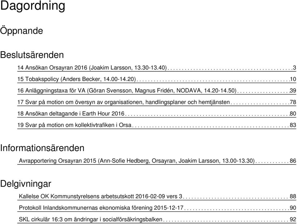 50) 39 17 Svar på motion om översyn av organisationen, handlingsplaner och hemtjänsten 78 18 Ansökan deltagande i Earth Hour 2016 80 19 Svar på motion om kollektivtrafiken i