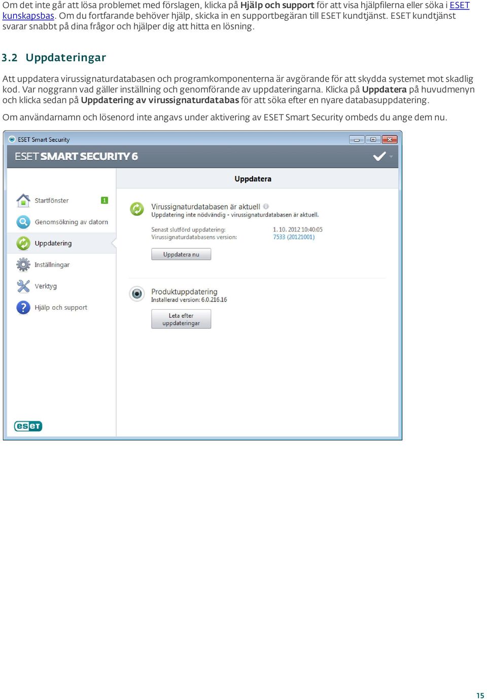 2 Uppdateringar Att uppdatera virussignaturdatabasen och programkomponenterna är avgörande för att skydda systemet mot skadlig kod.