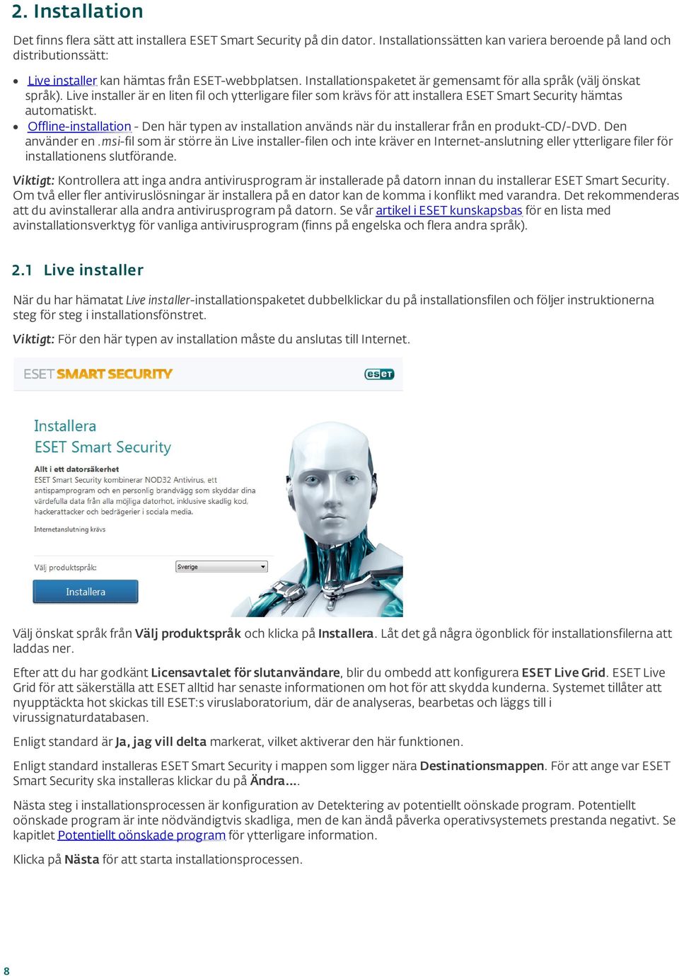 Live installer är en liten fil och ytterligare filer som krävs för att installera ESET Smart Security hämtas automatiskt.