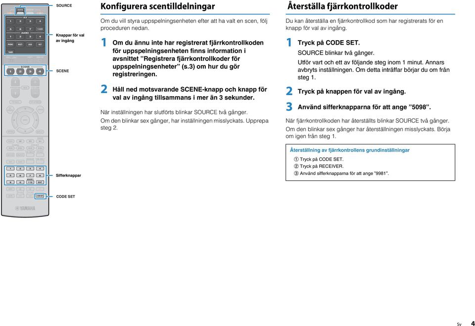 1 Om du ännu inte har registrerat fjärrkontrollkoden för uppspelningsenheten finns information i avsnittet Registrera fjärrkontrollkoder för uppspelningsenheter (s.3) om hur du gör registreringen.