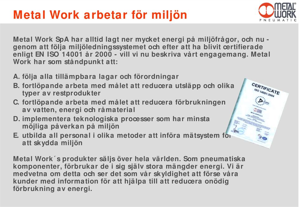 fortlöpande arbeta med målet att reducera utsläpp och olika typer av restprodukter C. fortlöpande arbeta med målet att reducera förbrukningen av vatten, energi och råmaterial D.