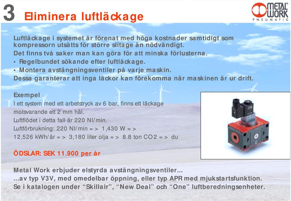 Dessa garanterar att inga läckor kan förekomma när maskinen är ur drift. Exempel I ett system med ett arbetstryck av 6 bar, finns ett läckage motsvarande ett 2 mm hål.