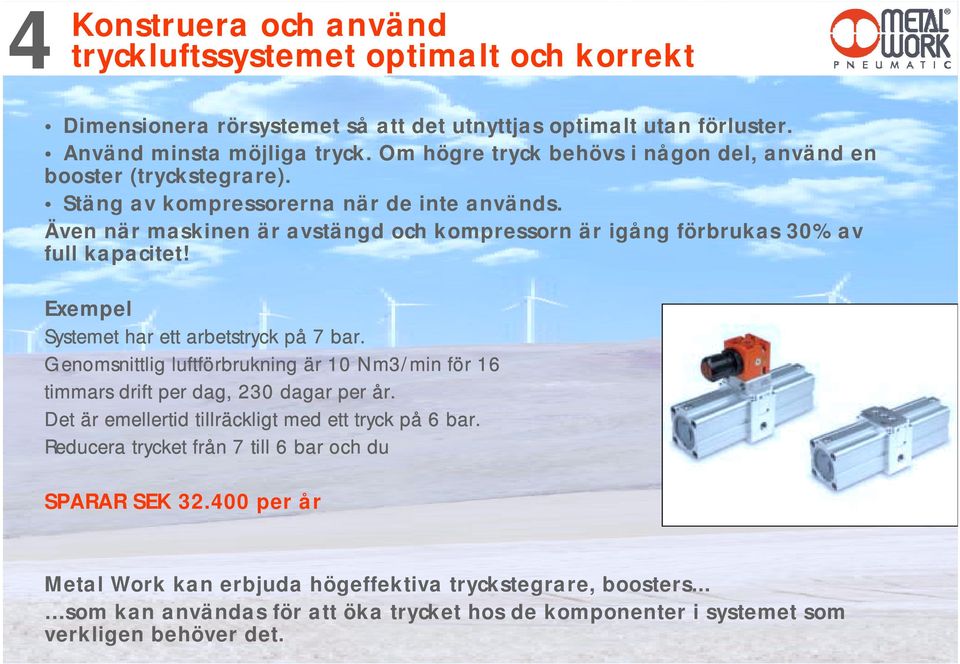 Även när maskinen är avstängd och kompressorn är igång förbrukas 30% av full kapacitet! Exempel Systemet har ett arbetstryck på 7 bar.