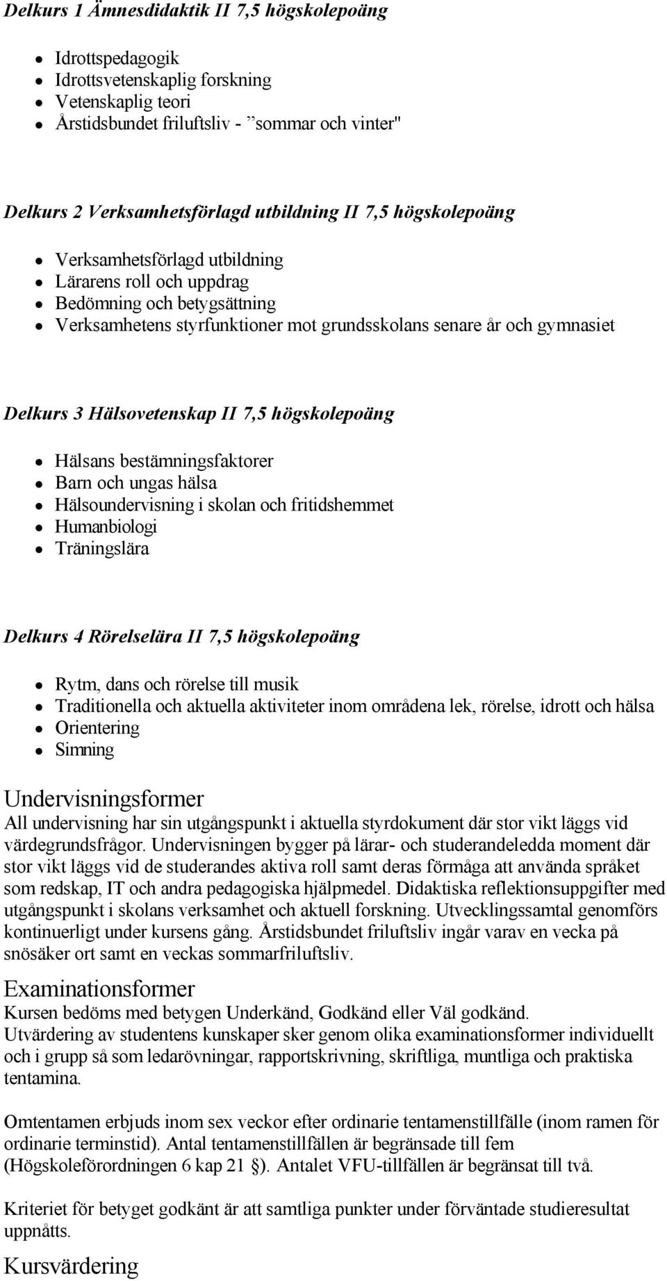 II 7,5 högskolepoäng Hälsans bestämningsfaktorer Barn och ungas hälsa Hälsoundervisning i skolan och fritidshemmet Humanbiologi Träningslära Delkurs 4 Rörelselära II 7,5 högskolepoäng Rytm, dans och