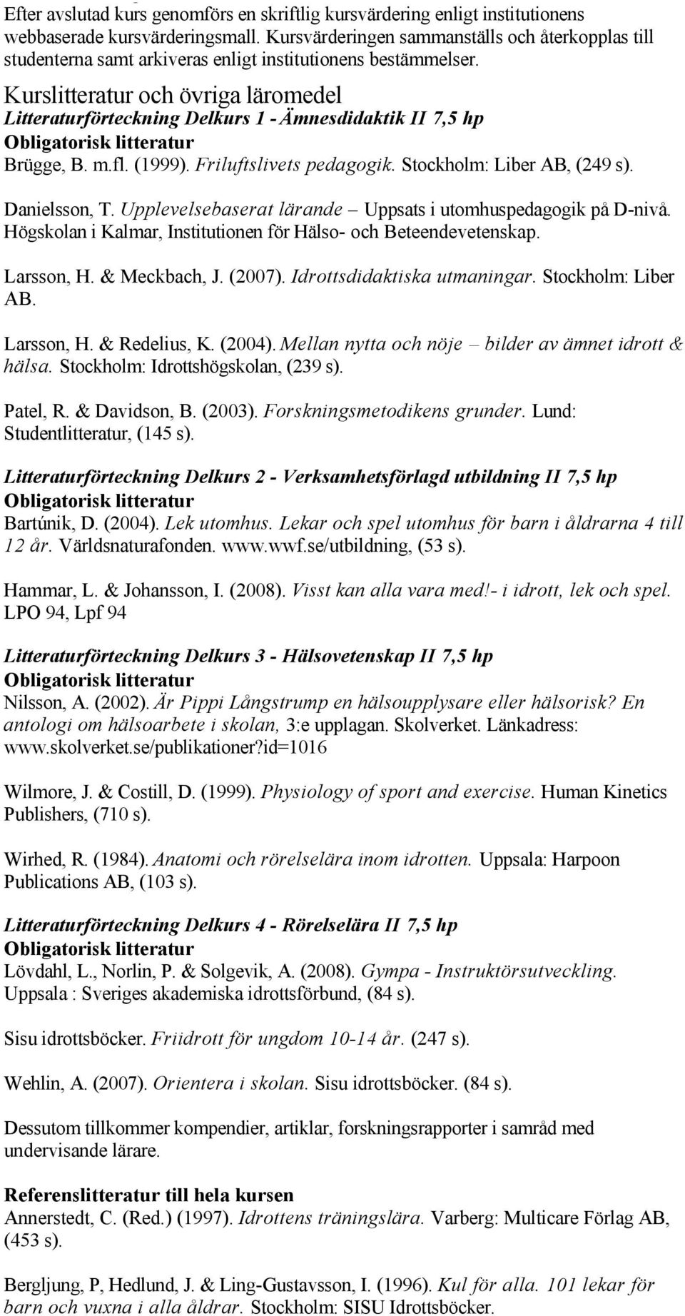 Kurslitteratur och övriga läromedel Litteraturförteckning Delkurs 1 Ämnesdidaktik II 7,5 hp Brügge, B. m.fl. (1999). Friluftslivets pedagogik. Stockholm: Liber AB, (249 s). Danielsson, T.