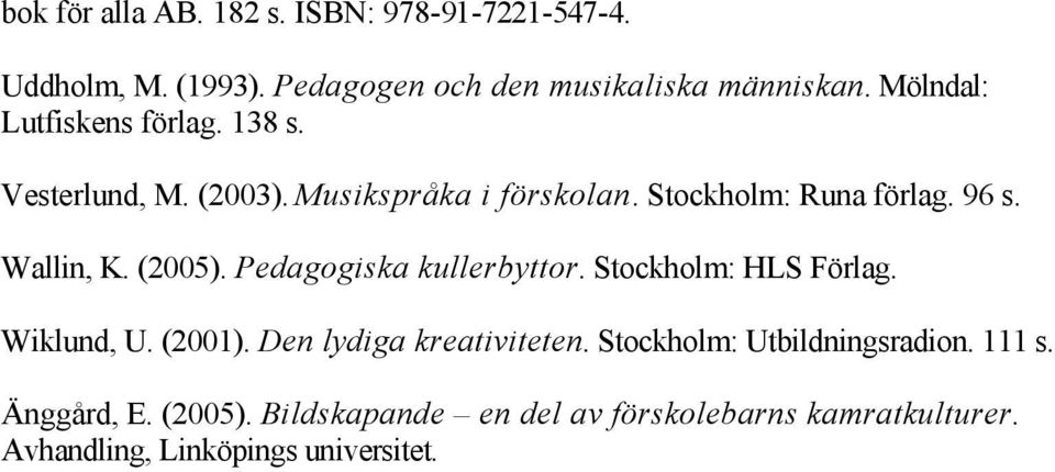 Wallin, K. (2005). Pedagogiska kullerbyttor. Stockholm: HLS Förlag. Wiklund, U. (2001). Den lydiga kreativiteten.