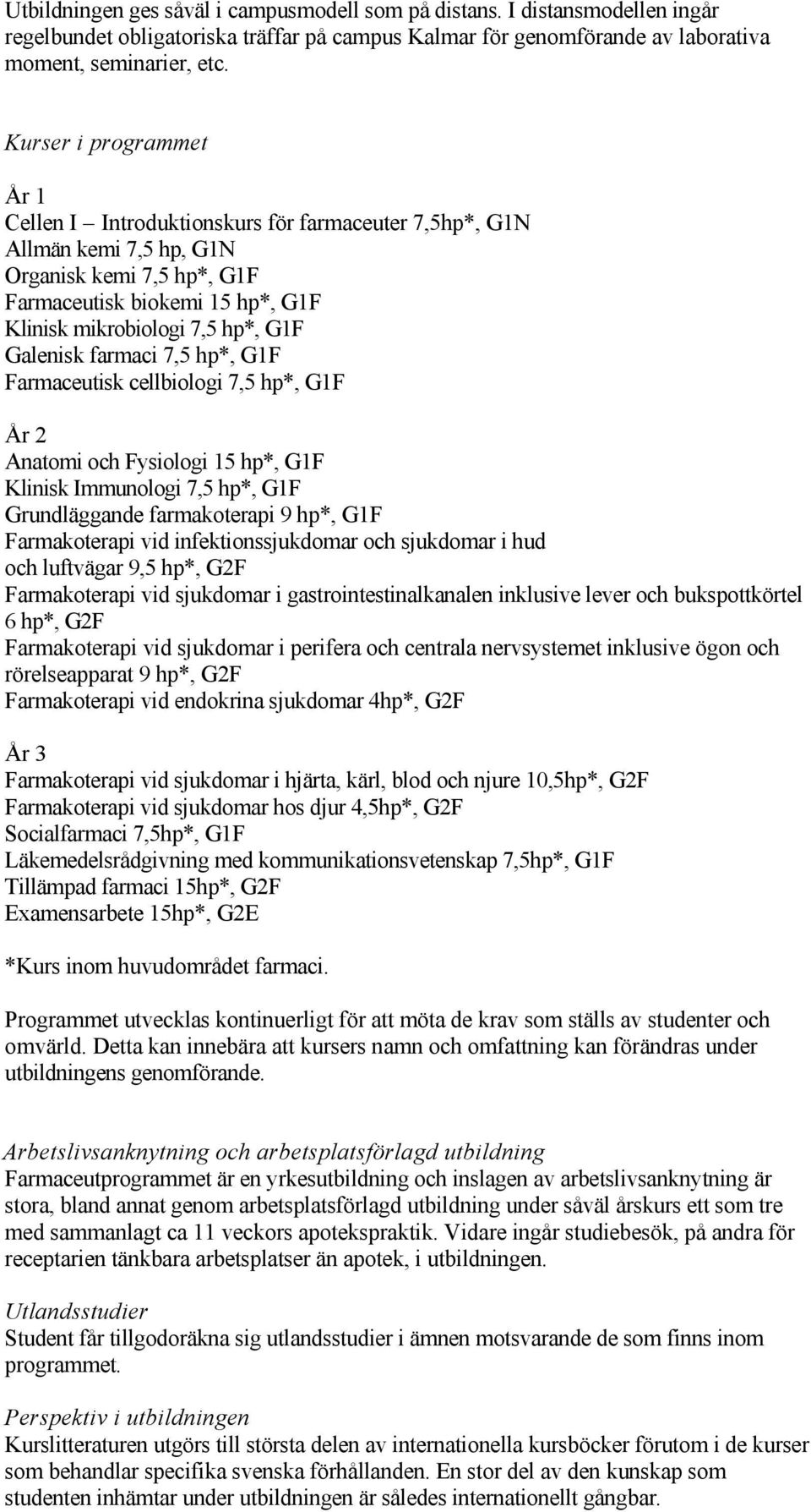 Galenisk farmaci 7,5 hp*, G1F Farmaceutisk cellbiologi 7,5 hp*, G1F År 2 Anatomi och Fysiologi 15 hp*, G1F Klinisk Immunologi 7,5 hp*, G1F Grundläggande farmakoterapi 9 hp*, G1F Farmakoterapi vid