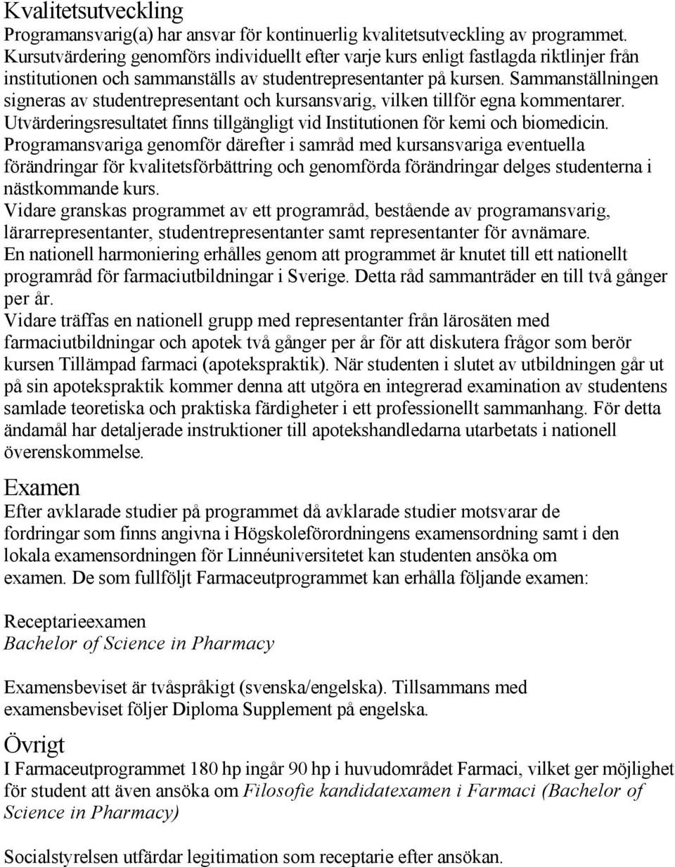 Sammanställningen signeras av studentrepresentant och kursansvarig, vilken tillför egna kommentarer. Utvärderingsresultatet finns tillgängligt vid Institutionen för kemi och biomedicin.