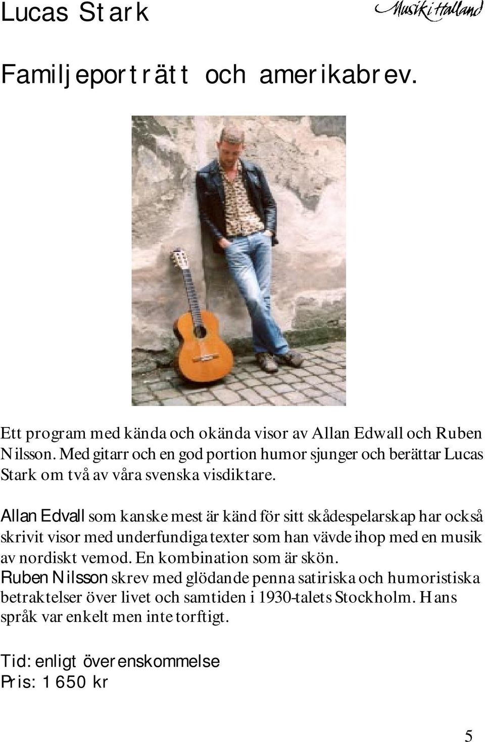 Allan Edvall som kanske mest är känd för sitt skådespelarskap har också skrivit visor med underfundiga texter som han vävde ihop med en musik av nordiskt