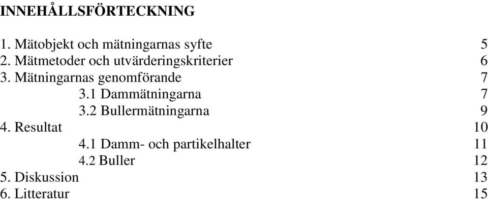 Mätningarnas genomförande 7 3.1 Dammätningarna 7 3.