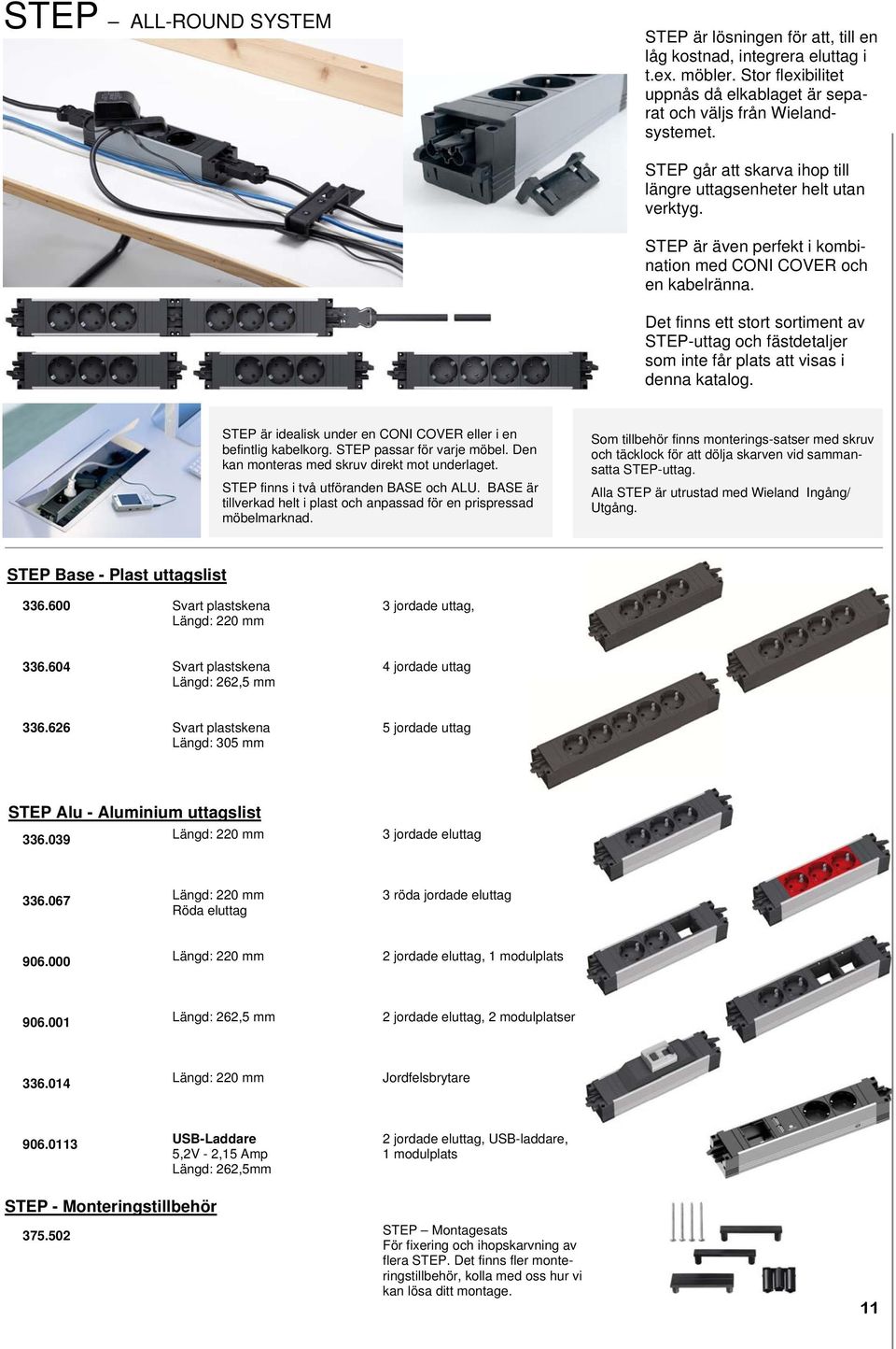 Det finns ett stort sortiment av STEP-uttag och fästdetaljer som inte får plats att visas i denna katalog. STEP är idealisk under en CONI COVER eller i en befintlig kabelkorg.