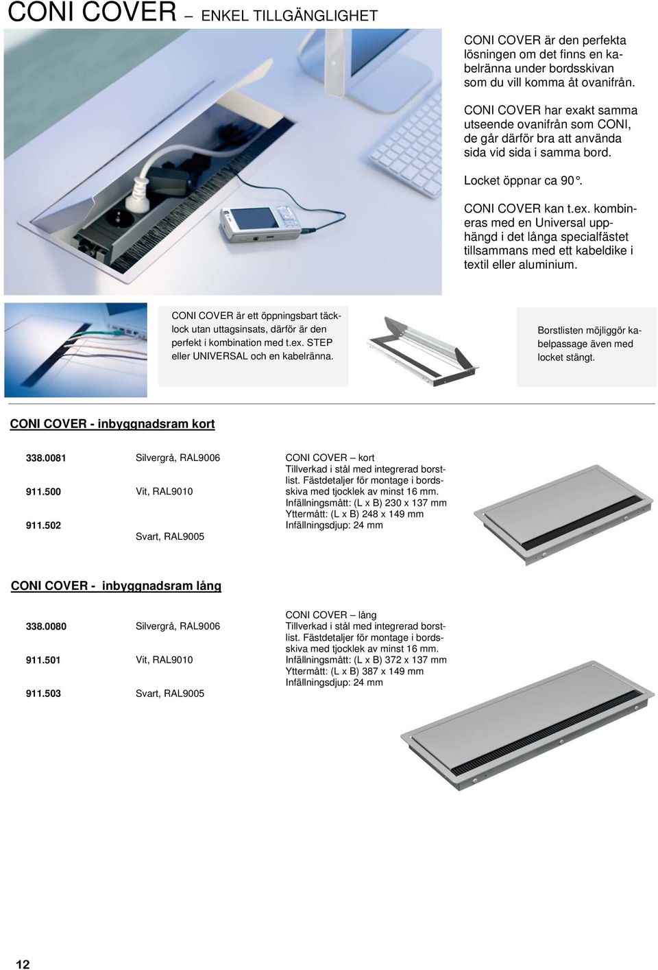 CONI COVER är ett öppningsbart täcklock utan uttagsinsats, därför är den perfekt i kombination med t.ex. STEP eller UNIVERSAL och en kabelränna.