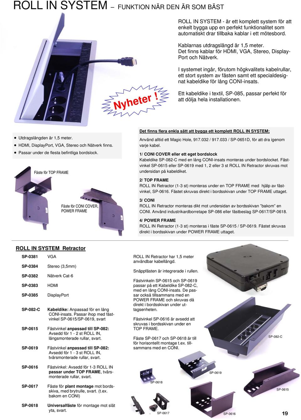 I systemet ingår, förutom högkvalitets kabelrullar, ett stort system av fästen samt ett specialdesignat kabeldike för lång CONI-insats. Nyheter!