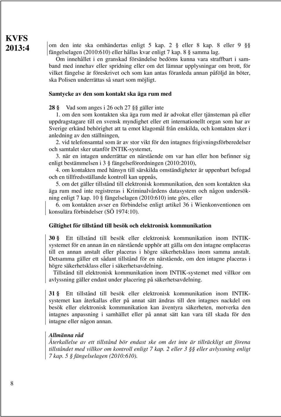 antas föranleda annan påföljd än böter, ska Polisen underrättas så snart som möjligt. Samtycke av den som kontakt ska äga rum med 28 Vad som anges i 26 och 27 gäller inte 1.