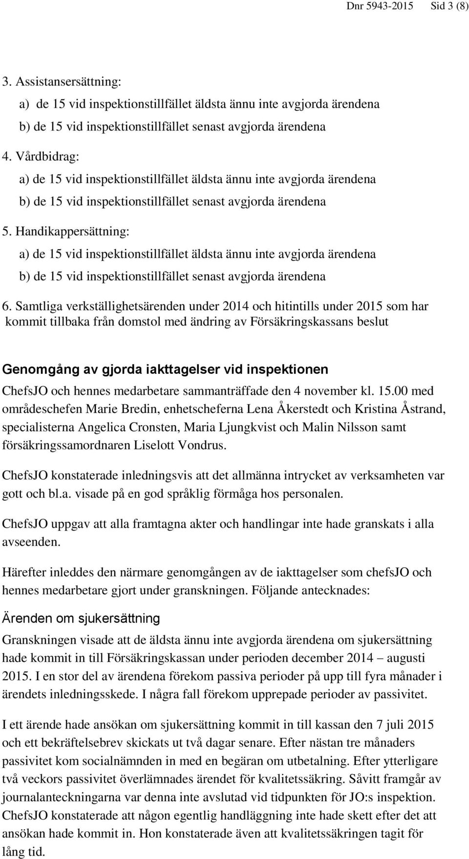 Handikappersättning: a) de 15 vid inspektionstillfället äldsta ännu inte avgjorda ärendena b) de 15 vid inspektionstillfället senast avgjorda ärendena 6.