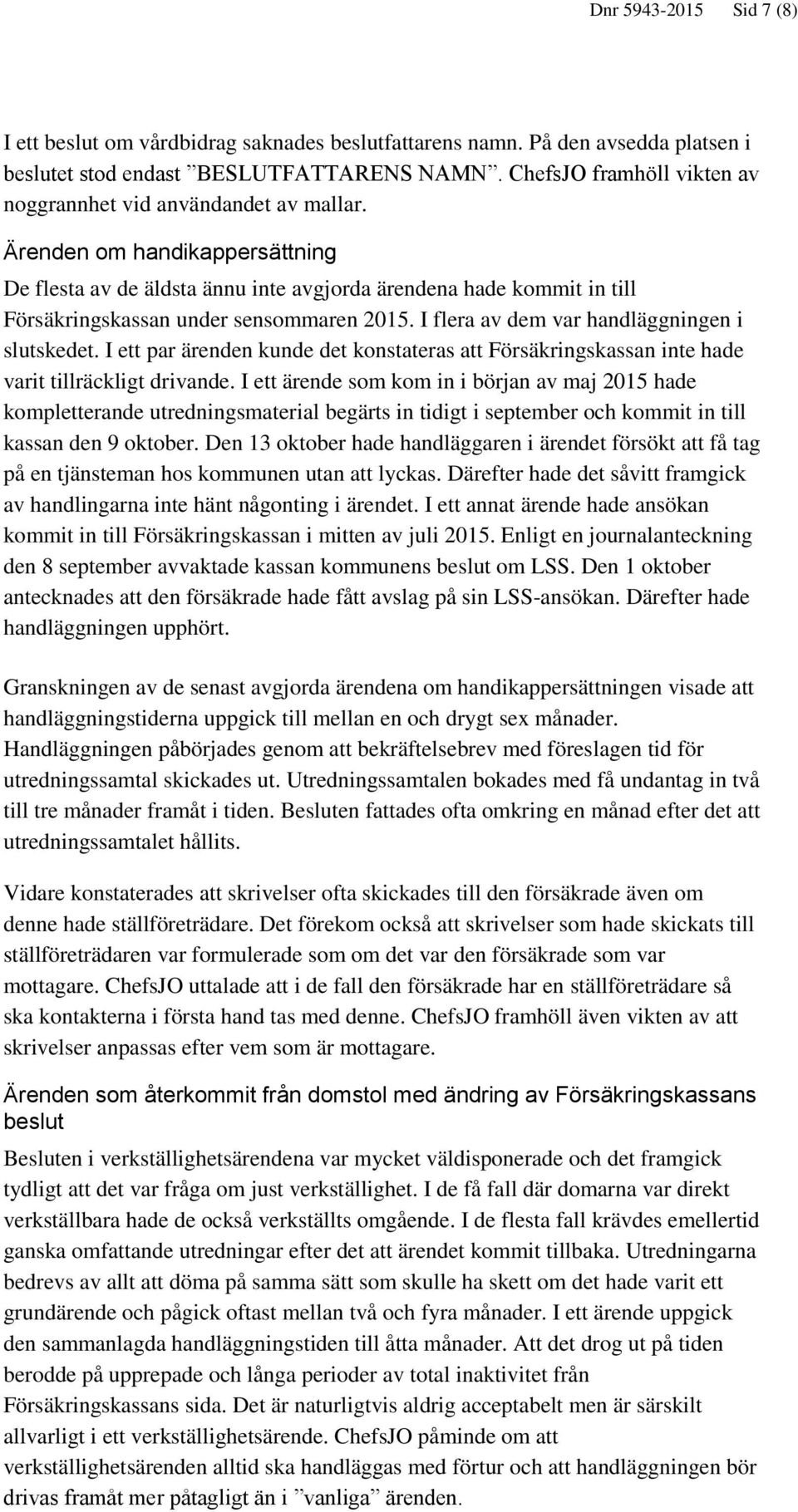 Ärenden om handikappersättning De flesta av de äldsta ännu inte avgjorda ärendena hade kommit in till Försäkringskassan under sensommaren 2015. I flera av dem var handläggningen i slutskedet.