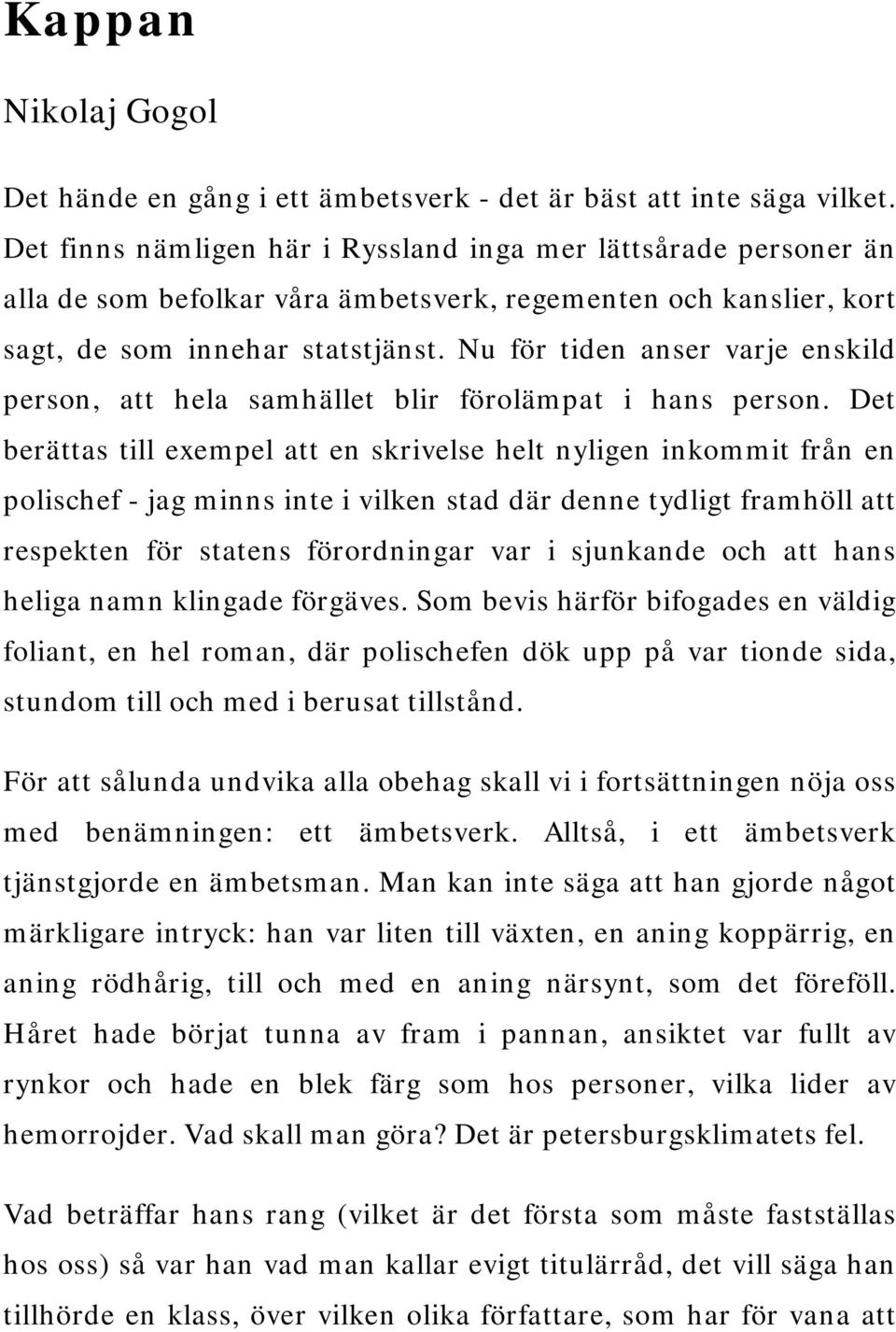 Nu för tiden anser varje enskild person, att hela samhället blir förolämpat i hans person.