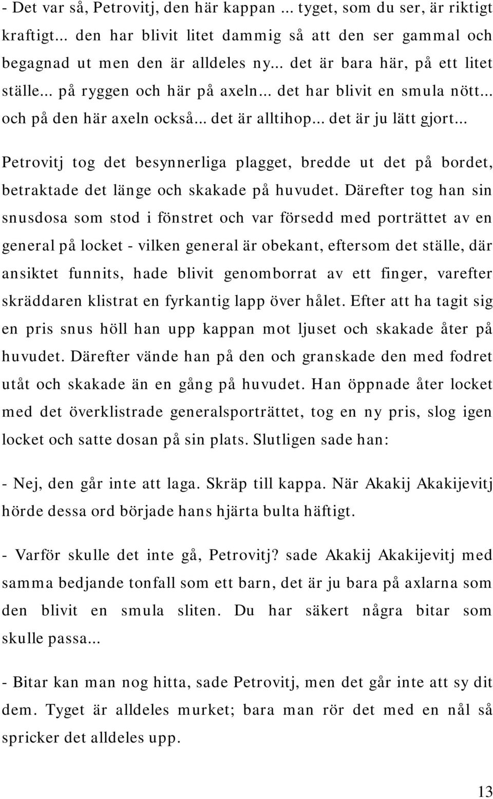 .. Petrovitj tog det besynnerliga plagget, bredde ut det på bordet, betraktade det länge och skakade på huvudet.