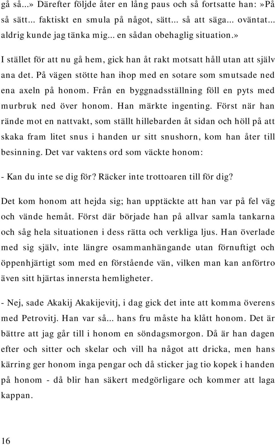 Från en byggnadsställning föll en pyts med murbruk ned över honom. Han märkte ingenting.