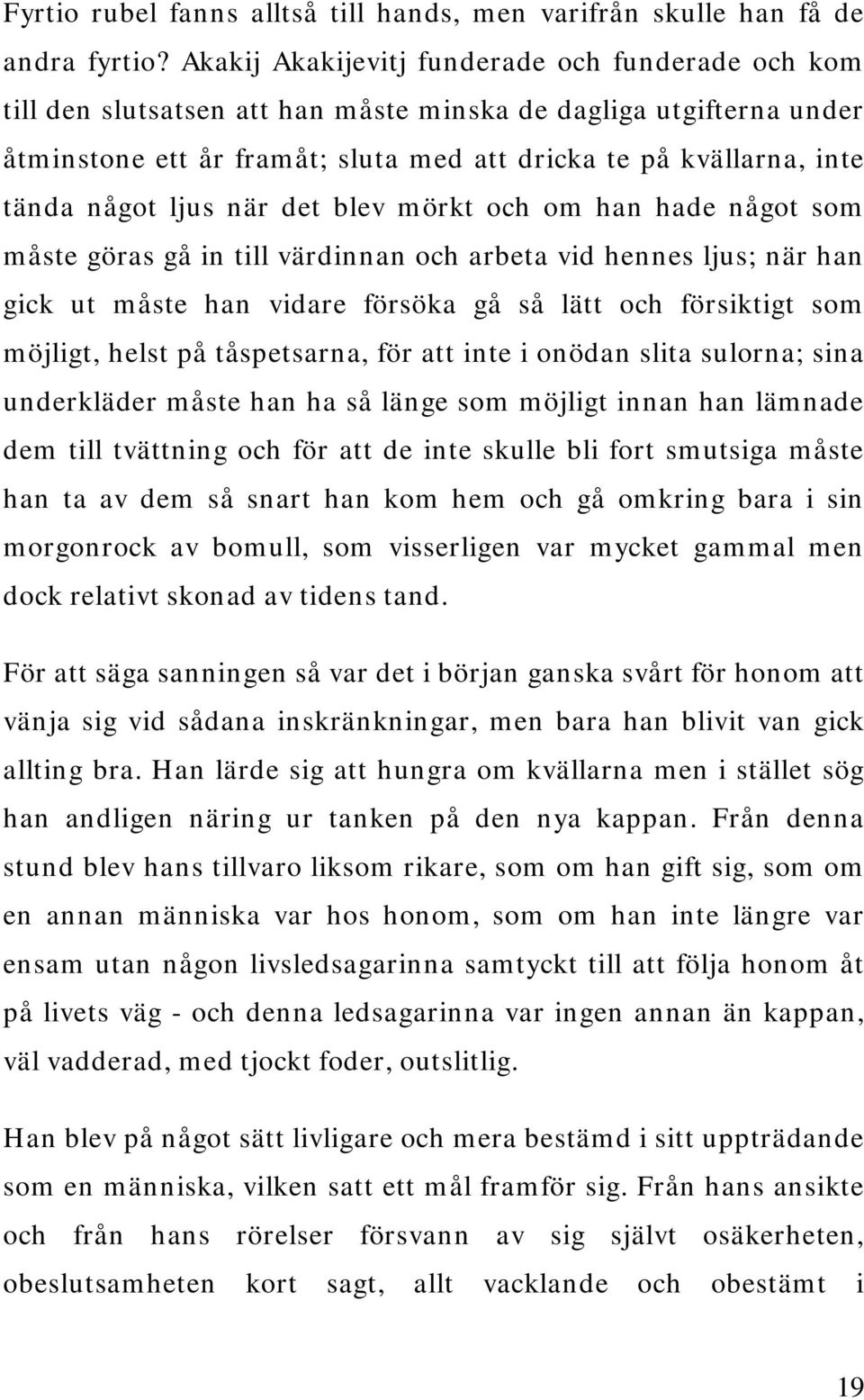 något ljus när det blev mörkt och om han hade något som måste göras gå in till värdinnan och arbeta vid hennes ljus; när han gick ut måste han vidare försöka gå så lätt och försiktigt som möjligt,